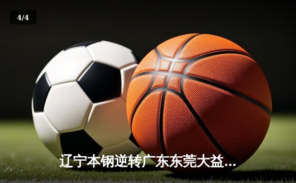 辽宁本钢逆转广东东莞大益 赵继伟关键三分锁定胜局 - 4