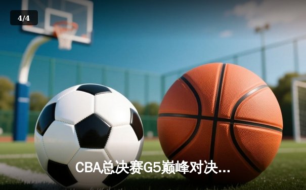 CBA总决赛G5巅峰对决：辽宁本钢加时险胜新疆广汇，豪取三连冠伟业 - 4